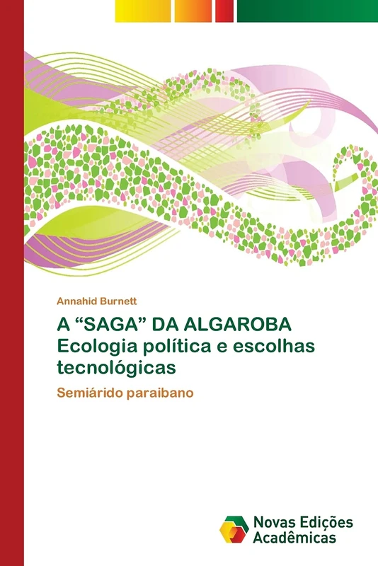 A “SAGA” DA ALGAROBA Ecologia política e escolhas tecnológicas: Semiárido paraibano