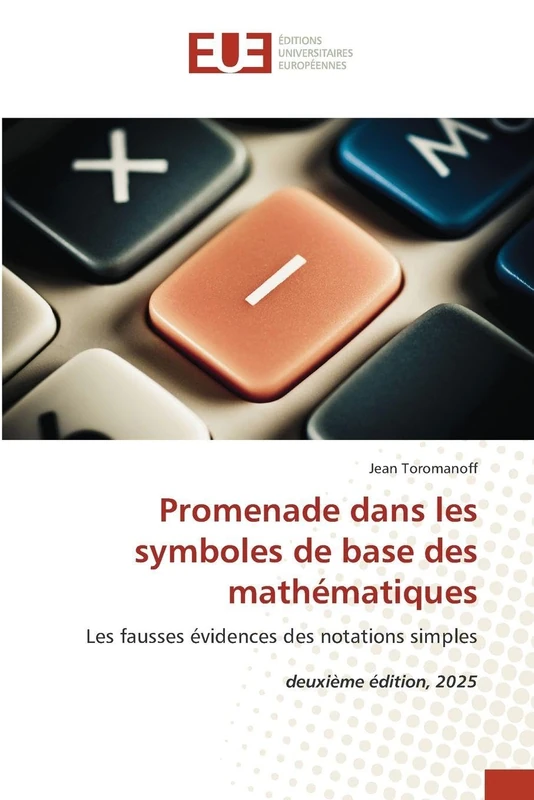 Promenade dans les symboles de base des mathématiques: Les fausses évidences des notations simples deuxième édition, 2025