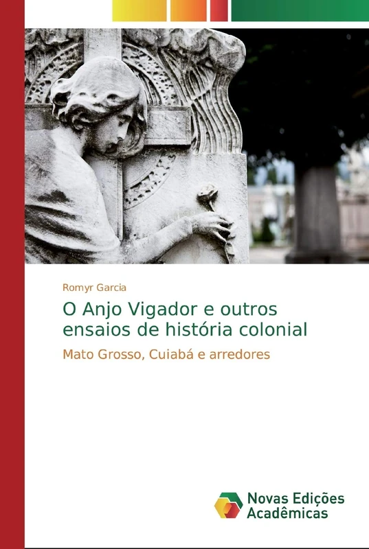 O Anjo Vingador e outros ensaios de história colonial: Mato Grosso, Cuiabá e arredores - Image 1