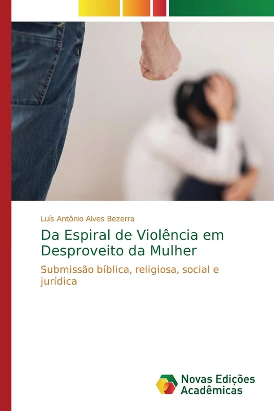 Da Espiral de Violência em Desproveito da Mulher: Submissão bíblica, religiosa, social e jurídica