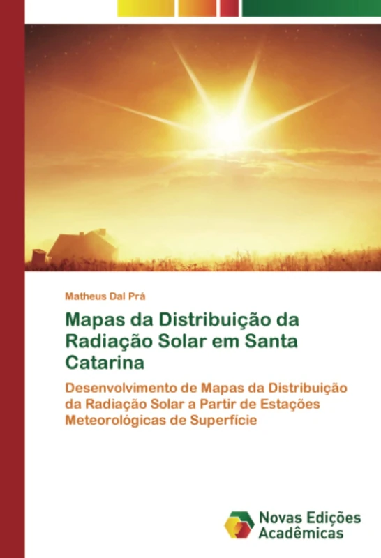 Mapas da Distribuição da Radiação Solar em Santa Catarina: Desenvolvimento de Mapas da Distribuição da Radiação Solar a Partir de Estações Meteorológicas de Superfície