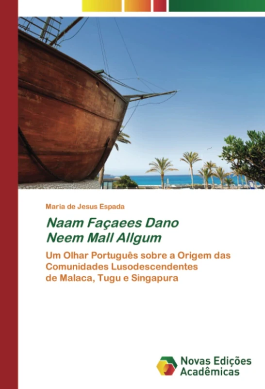 Naam Façaees Dano Neem Mall Allgum: Um Olhar Português sobre a Origem das Comunidades Lusodescendentes de Malaca, Tugu e Singapura - Image 1