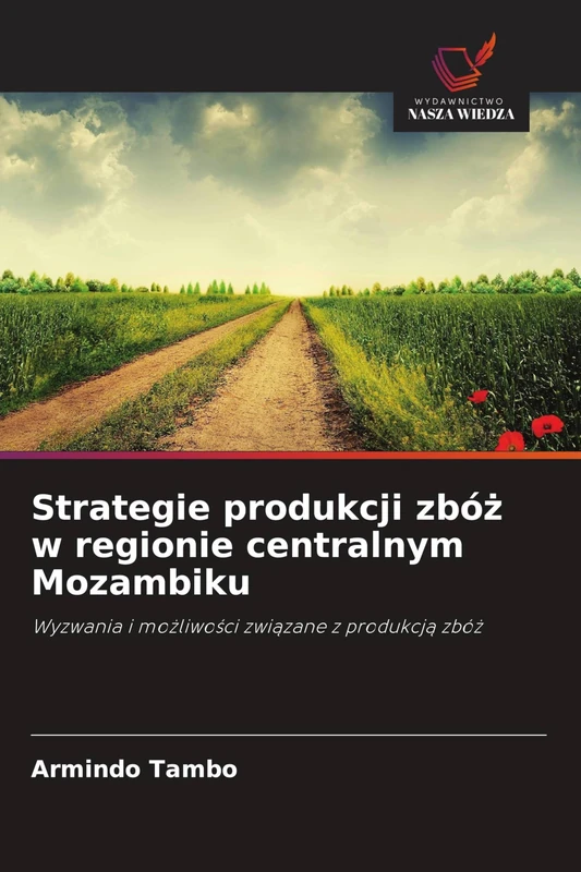 Strategie produkcji zbóż w regionie centralnym Mozambiku: Wyzwania i mo¿liwo¿ci zwi¿zane z produkcj¿ zbó¿