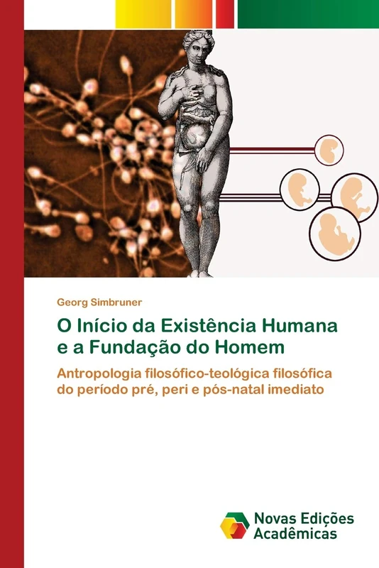 O Início da Existência Humana e a Fundação do Homem: Antropologia filosófico-teológica filosófica do período pré, peri e pós-natal imediato