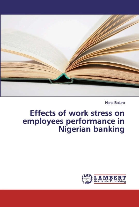 Effects of work stress on employees performance in Nigerian banking