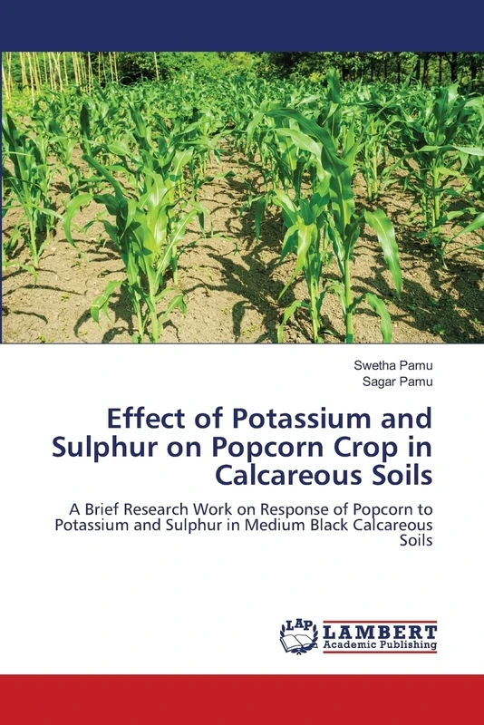 Effect of Potassium and Sulphur on Popcorn Crop in Calcareous Soils: A Brief Research Work on Response of Popcorn to Potassium and Sulphur in Medium Black Calcareous Soils