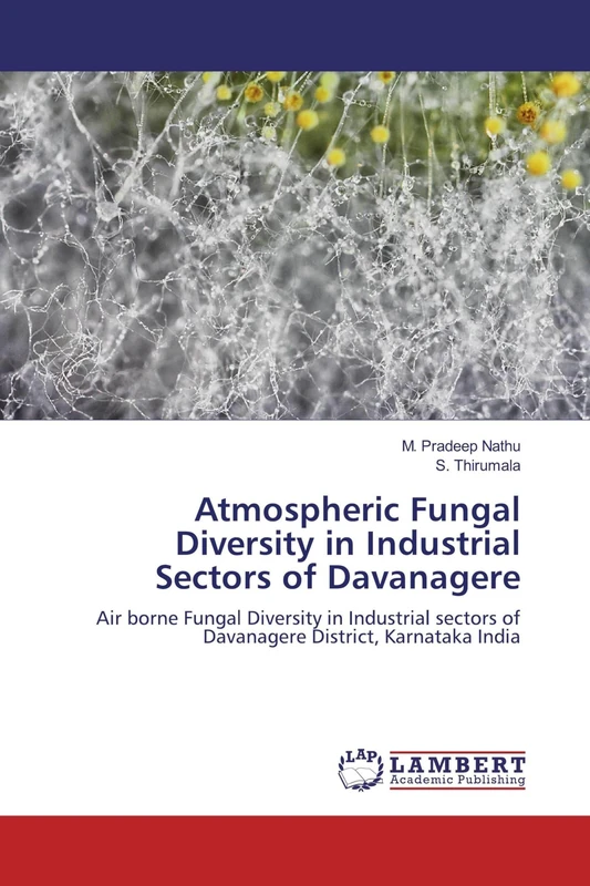 Atmospheric Fungal Diversity in Industrial Sectors of Davanagere: Air borne Fungal Diversity in Industrial sectors of Davanagere District, Karnataka India