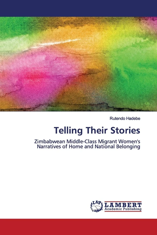 Telling Their Stories: Zimbabwean Middle-Class Migrant Women's Narratives of Home and National Belonging