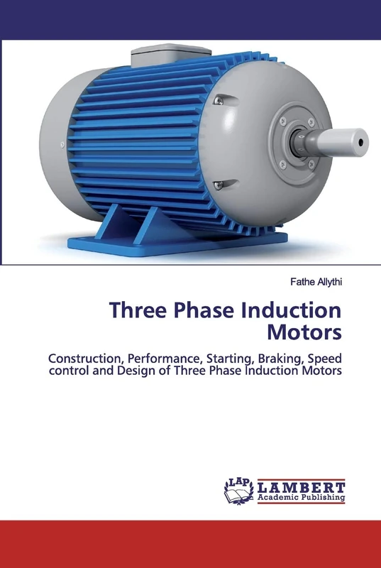 Three Phase Induction Motors: Construction, Performance, Starting, Braking, Speed control and Design of Three Phase Induction Motors