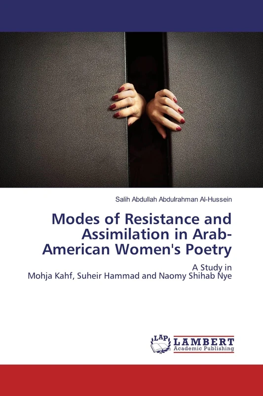 Modes of Resistance and Assimilation in Arab-American Women's Poetry: A Study in Mohja Kahf, Suheir Hammad and Naomy Shihab Nye