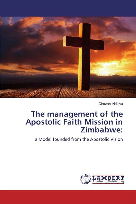The management of the Apostolic Faith Mission in Zimbabwe:: a Model founded from the Apostolic Vision