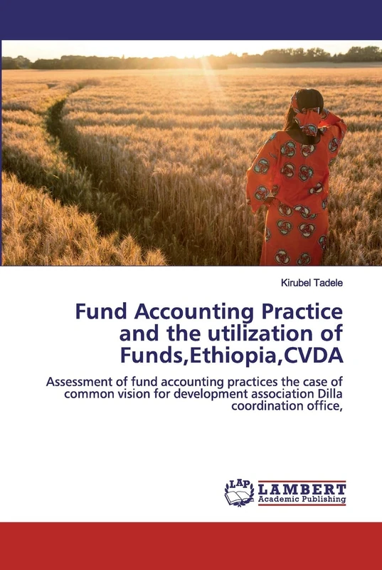 Fund Accounting Practice and the utilization of Funds,Ethiopia,CVDA: Assessment of fund accounting practices the case of common vision for development association Dilla coordination office,