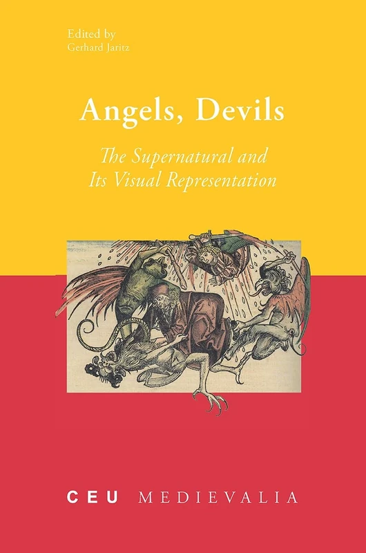 Angels, Devils: The Supernatural and Its Visual Representation: 15 (CEU Medievalia - CEU Press)