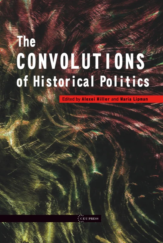 The Convolutions of Historical Politics - CEU Press Book