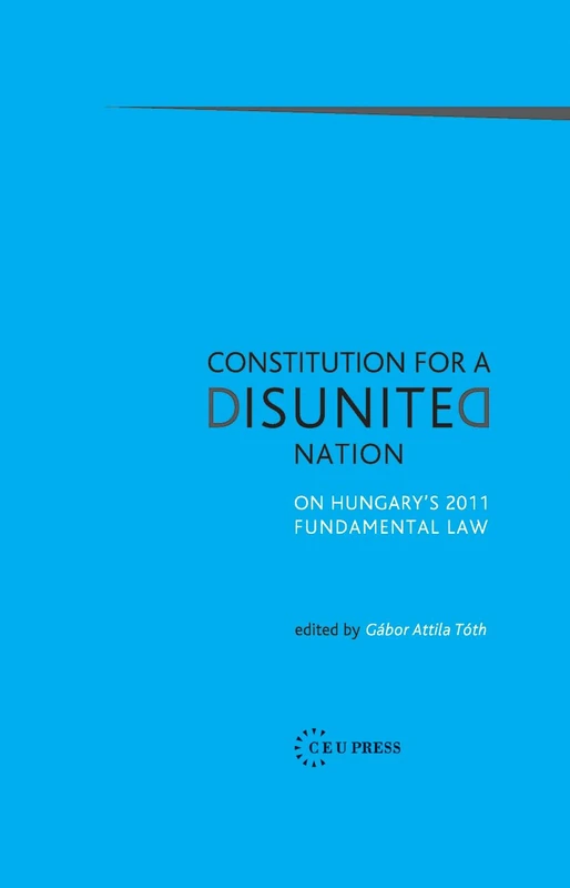 Constitution for a Disunited Nation: On Hungary's 2011 Fundamental Law