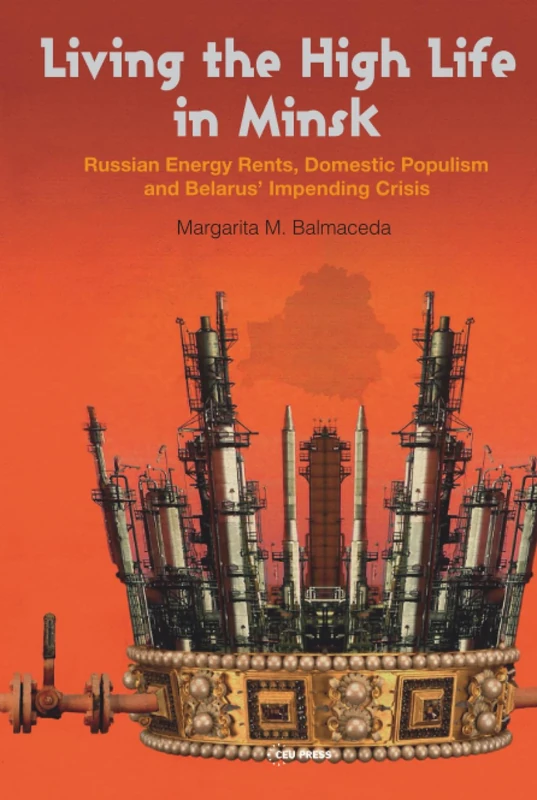 Living the High Life in Minsk: Russian Energy Rents, Domestic Populism and Belarus' Impending Crisis