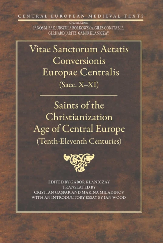 Saints of the Christianization Age of Central Europe: Tenth to Eleventh Centuries: 6 (Central European Medieval Texts - CEU Press)
