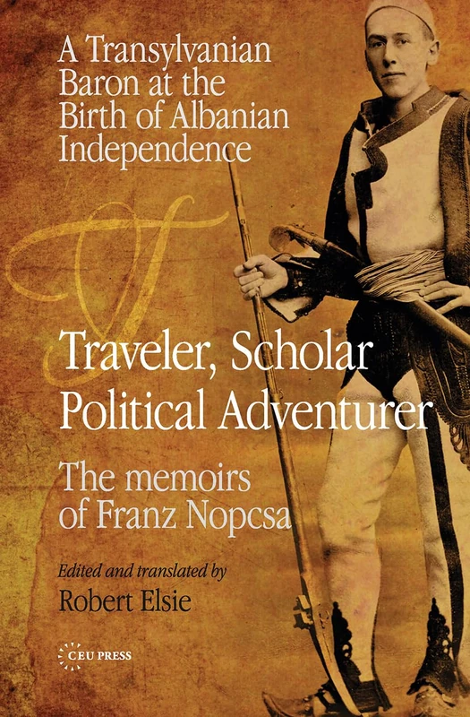 Traveler, Scholar, Political Adventurer: A Transylvanian Baron at the Birth of Albanian Independence: The memoirs of Franz Nopcsa - Image 1