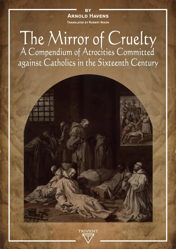 The Mirror of Cruelty: A Compendium of Atrocities Committed Against Catholics in the Sixteenth Century - Image 1