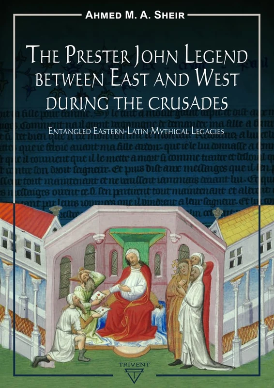 The Prester John Legend Between East and West During the Crusades: Entangled Eastern-Latin Mythical Legacies (Mediterranean Studies in Late Antiquity and the Middle Ages)