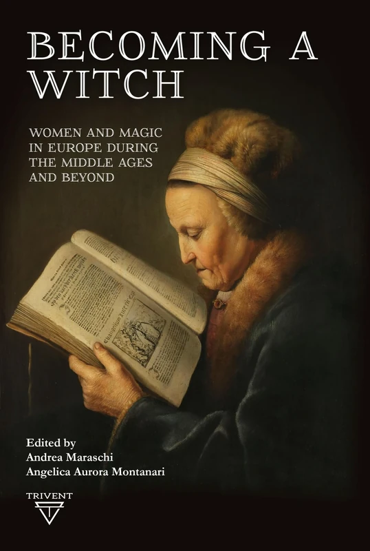 BECOMING A WITCH. WOMEN AND MAGIC IN EUROPE DURING THE MIDDLE AGES AND BEYOND (Advances in the History of Magic, Witchcraft, and Religion, 3)