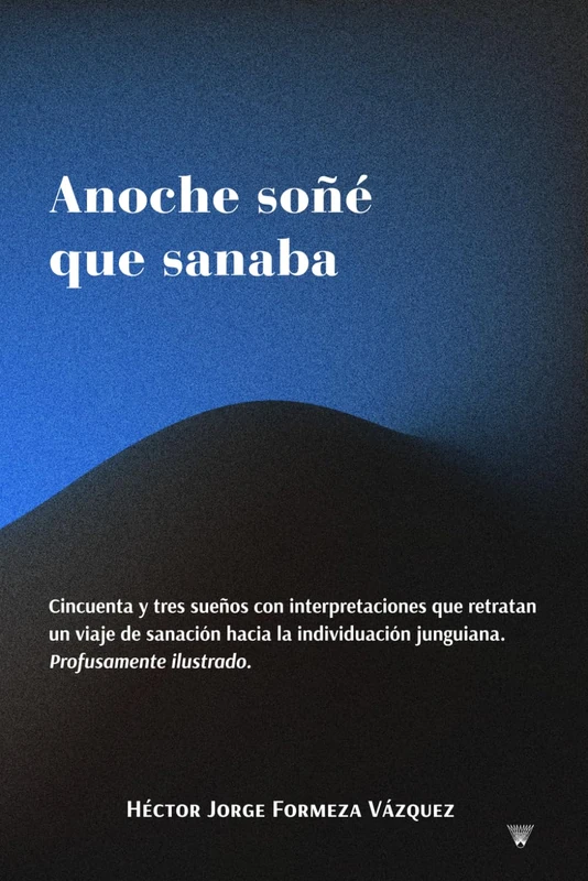 Anoche soñé que sanaba: Cincuenta y tres sueños con interpretaciones que retratan un viaje de sanación hacia la individuación junguiana. Profusamente ilustrado.