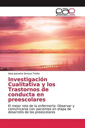 Investigación Cualitativa y los Trastornos de conducta en preescolares: El mejor reto de la enfermería: Observar y comunicarse con pacientes en etapa de desarrollo de los preescolares