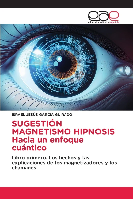 SUGESTIÓN MAGNETISMO HIPNOSIS Hacia un enfoque cuántico: Libro primero. Los hechos y las explicaciones de los magnetizadores y los chamanes - Image 1