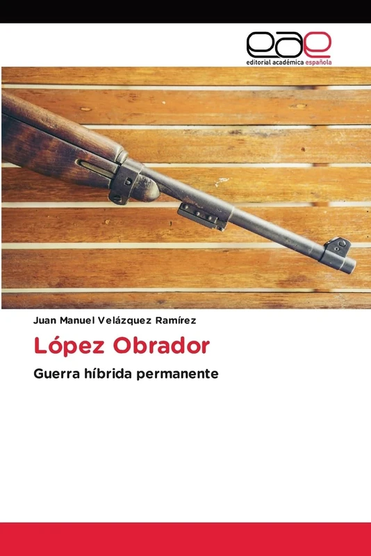 López Obrador: Guerra híbrida permanente