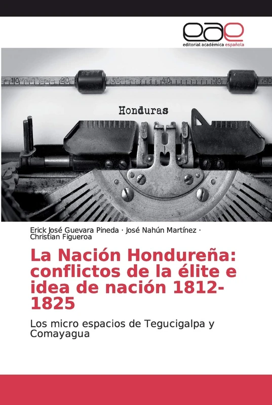 La Nación Hondureña: conflictos de la élite e idea de nación 1812-1825: Los micro espacios de Tegucigalpa y Comayagua - Image 1