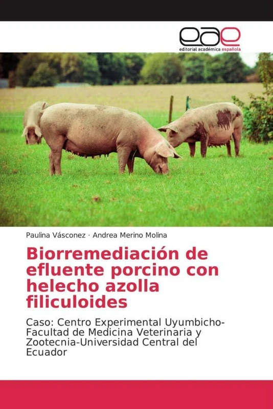 Biorremediación de efluente porcino con helecho azolla filiculoides: Caso: Centro Experimental Uyumbicho- Facultad de Medicina Veterinaria y Zootecnia-Universidad Central del Ecuador