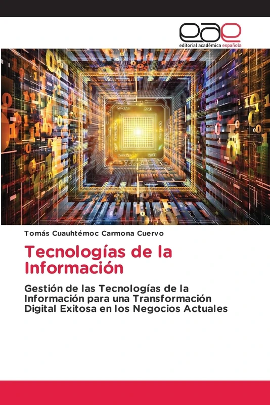 Tecnologías de la Información: Gestión de las Tecnologías de la Información para una Transformación Digital Exitosa en los Negocios Actuales