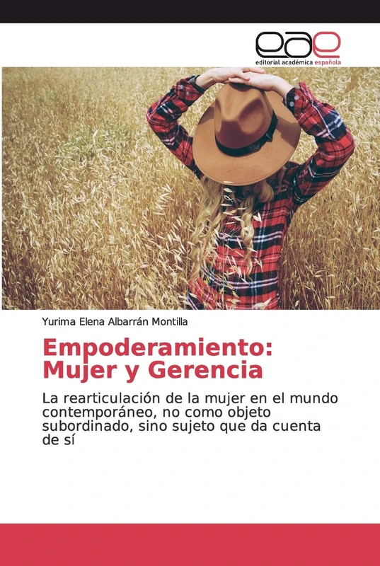 Empoderamiento: Mujer y Gerencia: La rearticulación de la mujer en el mundo contemporáneo, no como objeto subordinado, sino sujeto que da cuenta de sí