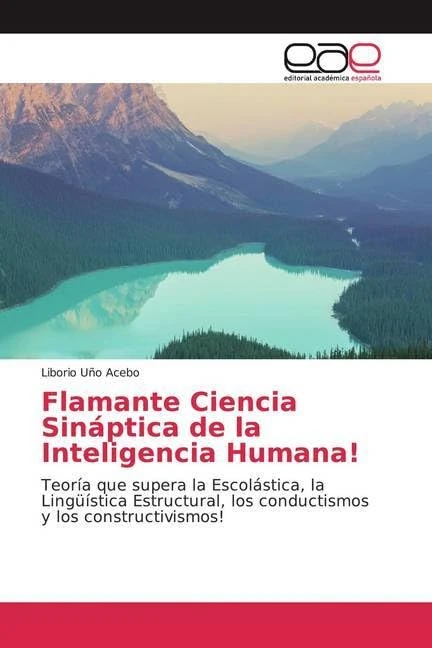 Flamante Ciencia Sináptica de la Inteligencia Humana!: Teoría que supera la Escolástica, la Lingüística Estructural, los conductismos y los constructivismos!