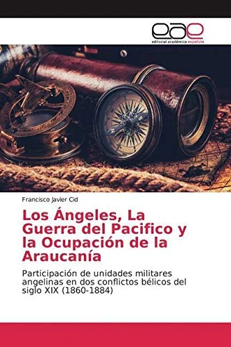 Los Ángeles, La Guerra del Pacifico y la Ocupación de la Araucanía: Participación de unidades militares angelinas en dos conflictos bélicos del siglo XIX (1860-1884)