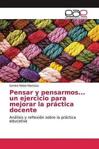 Pensar y pensarmos... un ejercicio para mejorar la práctica docente: Análisis y reflexión sobre la práctica educativa
