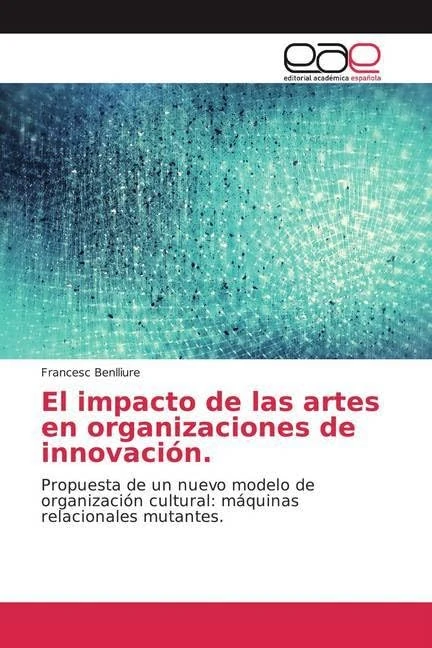 El impacto de las artes en organizaciones de innovación.: Propuesta de un nuevo modelo de organización cultural: máquinas relacionales mutantes. - Image 1