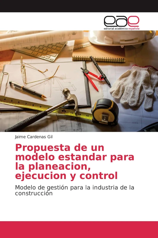 Propuesta de un modelo estandar para la planeacion, ejecucion y control: Modelo de gestión para la industria de la construcción