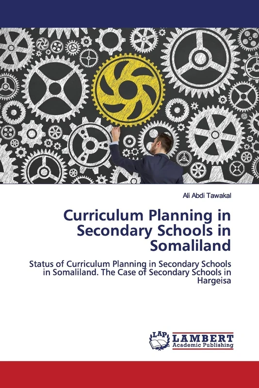 Curriculum Planning in Secondary Schools in Somaliland: Status of Curriculum Planning in Secondary Schools in Somaliland. The Case of Secondary Schools in Hargeisa