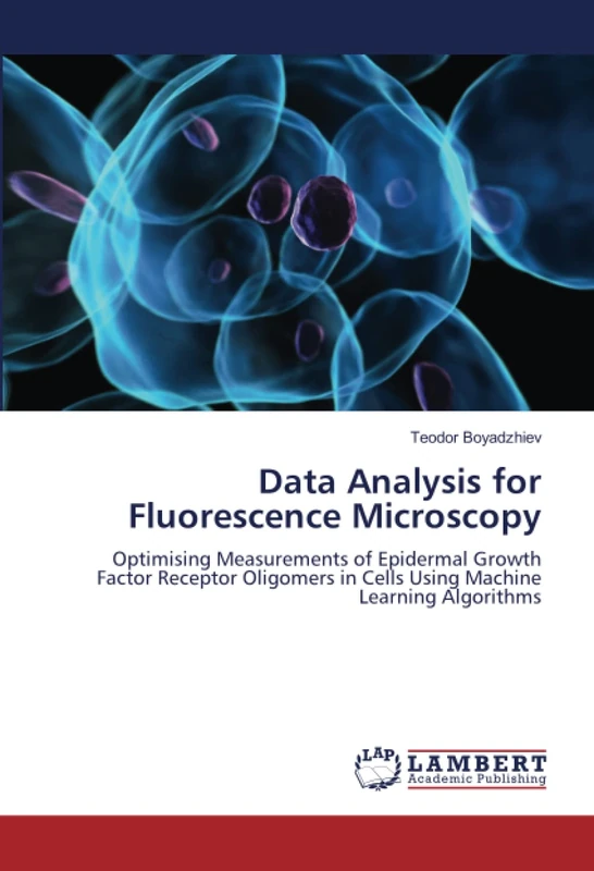 Data Analysis for Fluorescence Microscopy: Optimising Measurements of Epidermal Growth Factor Receptor Oligomers in Cells Using Machine Learning Algorithms