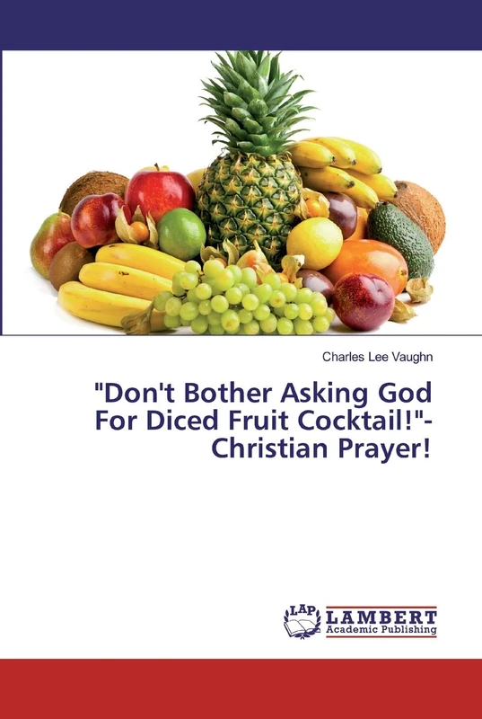 "Don't Bother Asking God For Diced Fruit Cocktail!"-Christian Prayer! - Image 1