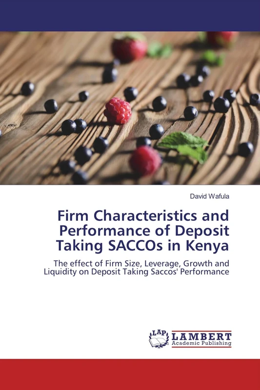 Firm Characteristics and Performance of Deposit Taking SACCOs in Kenya: The effect of Firm Size, Leverage, Growth and Liquidity on Deposit Taking Saccos' Performance - Image 1