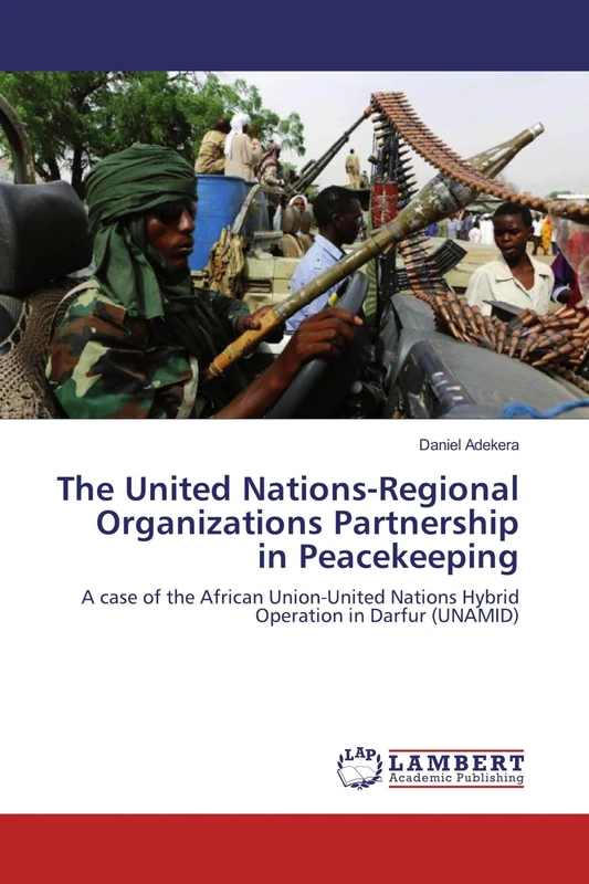 The United Nations-Regional Organizations Partnership in Peacekeeping: A case of the African Union-United Nations Hybrid Operation in Darfur (UNAMID)