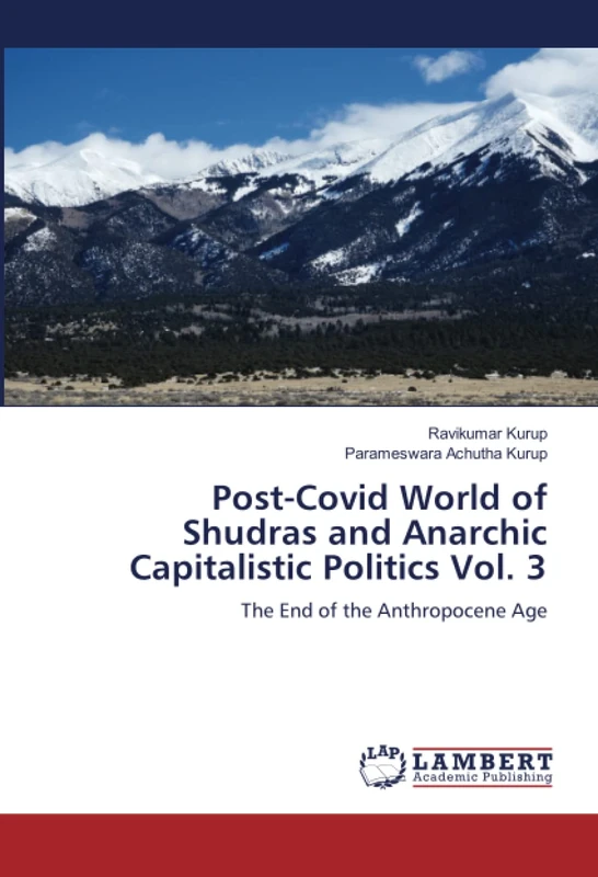 Post-Covid World of Shudras and Anarchic Capitalistic Politics Vol. 3: The End of the Anthropocene Age