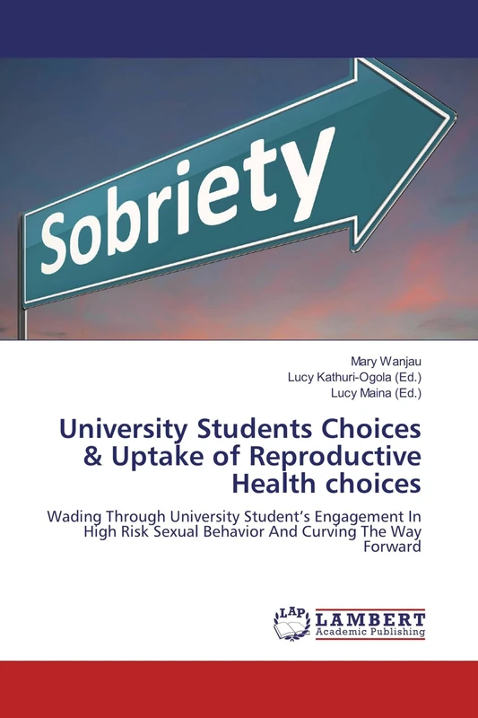 University Students Choices & Uptake of Reproductive Health choices: Wading Through University Student’s Engagement In High Risk Sexual Behavior And Curving The Way Forward