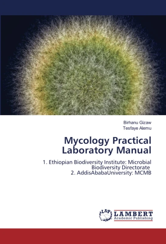 Mycology Practical Laboratory Manual: 1. Ethiopian Biodiversity Institute: Microbial Biodiversity Directorate 2. AddisAbabaUniversity: MCMB - Image 1