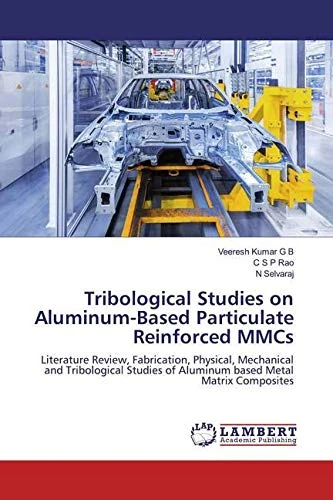 Tribological Studies on Aluminum-Based Particulate Reinforced MMCs: Literature Review, Fabrication, Physical, Mechanical and Tribological Studies of Aluminum based Metal Matrix Composites