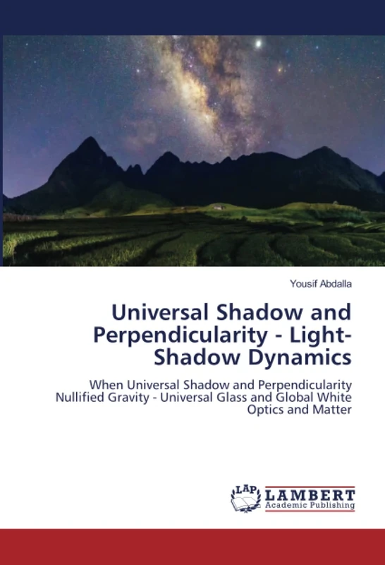 Universal Shadow and Perpendicularity - Light-Shadow Dynamics: When Universal Shadow and Perpendicularity Nullified Gravity - Universal Glass and Global White Optics and Matter