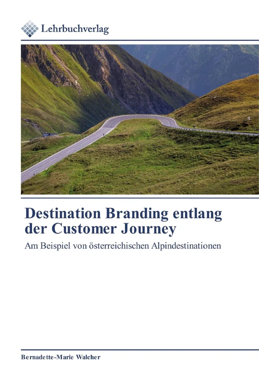 Destination Branding entlang der Customer Journey: Am Beispiel von österreichischen Alpindestinationen
