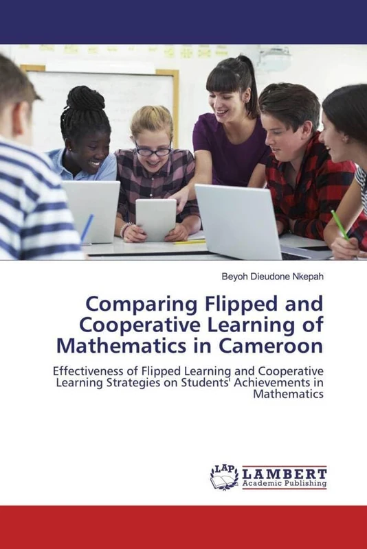 Comparing Flipped and Cooperative Learning of Mathematics in Cameroon: Effectiveness of Flipped Learning and Cooperative Learning Strategies on Students' Achievements in Mathematics